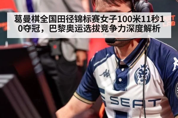 葛曼棋全国田径锦标赛女子100米11秒10夺冠,巴黎奥运选拔竞争力深度解析