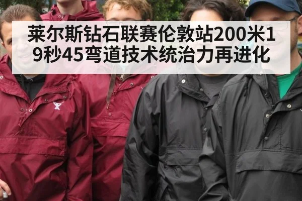 莱尔斯钻石联赛伦敦站200米19秒45弯道技术统治力再进化