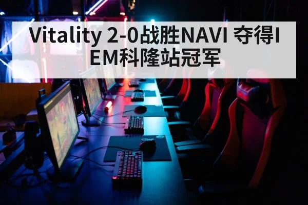Vitality 2-0战胜NAVI 夺得IEM科隆站冠军